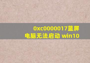 0xc0000017蓝屏电脑无法启动 win10